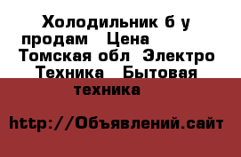 Холодильник б/у продам › Цена ­ 1 600 - Томская обл. Электро-Техника » Бытовая техника   